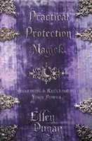 Praktyczna magia ochrony: Ochrona i odzyskiwanie mocy - Practical Protection Magick: Guarding & Reclaiming Your Power