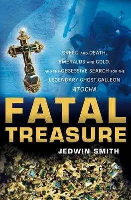 Fatalny skarb: chciwość i śmierć, szmaragdy i złoto oraz obsesyjne poszukiwania legendarnego galeonu Atocha - Fatal Treasure: Greed and Death, Emeralds and Gold, and the Obsessive Search for the Legendary Ghost Galleon Atocha