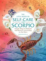 Mała księga troski o siebie dla Skorpiona: Proste sposoby na odświeżenie i regenerację - według gwiazd - The Little Book of Self-Care for Scorpio: Simple Ways to Refresh and Restore--According to the Stars