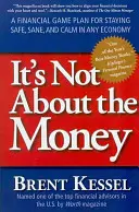 Nie chodzi o pieniądze: Finansowy plan gry zapewniający bezpieczeństwo, rozsądek i spokój w każdej gospodarce - It's Not about the Money: A Financial Game Plan for Staying Safe, Sane, and Calm in Any Economy