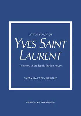 Little Book of Yves Saint Laurent: Historia kultowego domu mody - Little Book of Yves Saint Laurent: The Story of the Iconic Fashion House