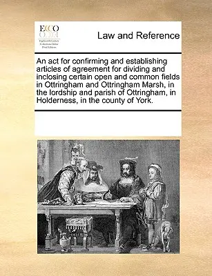 An ACT for Confirming and Establishing Articles of Agreement for Dividing and Inclosing Certain Open and Common Fields in Ottringham and Ottringham Ma