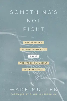 Coś tu nie gra: Dekodowanie ukrytych taktyk nadużyć - i uwolnienie się od ich mocy - Something's Not Right: Decoding the Hidden Tactics of Abuse--And Freeing Yourself from Its Power