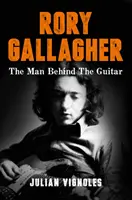 Rory Gallagher - człowiek stojący za gitarą - Rory Gallagher - The Man Behind the Guitar