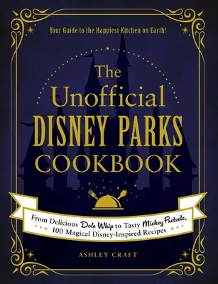 Nieoficjalna książka kucharska Disney Parks: Od pysznego Dole Whip po smaczne precle Mickey, 100 magicznych przepisów inspirowanych Disneyem - The Unofficial Disney Parks Cookbook: From Delicious Dole Whip to Tasty Mickey Pretzels, 100 Magical Disney-Inspired Recipes