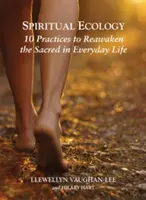 Duchowa ekologia: 10 praktyk przebudzenia sacrum w codziennym życiu - Spiritual Ecology: 10 Practices to Reawaken the Sacred in Everyday Life