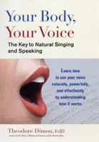 Twoje ciało, twój głos: klucz do naturalnego śpiewania i mówienia - Your Body, Your Voice: The Key to Natural Singing and Speaking