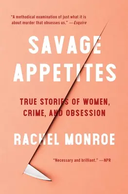 Dziki apetyt: Prawdziwe historie kobiet, zbrodni i obsesji - Savage Appetites: True Stories of Women, Crime, and Obsession