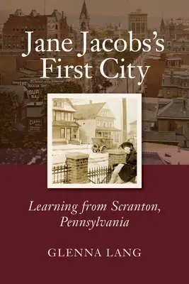 Pierwsze miasto Jane Jacobs: Ucząc się od Scranton w Pensylwanii - Jane Jacobs's First City: Learning from Scranton, Pennsylvania