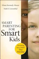 Inteligentne rodzicielstwo dla inteligentnych dzieci: pielęgnowanie prawdziwego potencjału dziecka - Smart Parenting for Smart Kids: Nurturing Your Child's True Potential