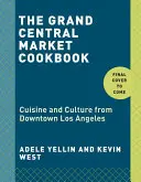 Książka kucharska Grand Central Market: Kuchnia i kultura z centrum Los Angeles - The Grand Central Market Cookbook: Cuisine and Culture from Downtown Los Angeles