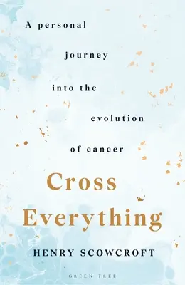 Przekroczyć wszystko: osobista podróż w ewolucję raka - Cross Everything: A Personal Journey Into the Evolution of Cancer