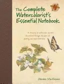 The Complete Watercolorist's Essential Notebook: Skarbnica sekretów akwareli odkrytych przez dekady malowania i eksperymentowania - The Complete Watercolorist's Essential Notebook: A Treasury of Watercolor Secrets Discovered Through Decades of Painting and Expe Rimentation