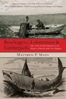 Bootleggers, Lobstermen & Lumberjacks: Pięćdziesiąt najcięższych momentów w historii trudnej Nowej Anglii, wydanie pierwsze - Bootleggers, Lobstermen & Lumberjacks: Fifty Of The Grittiest Moments In The History Of Hardscrabble New England, First Edition