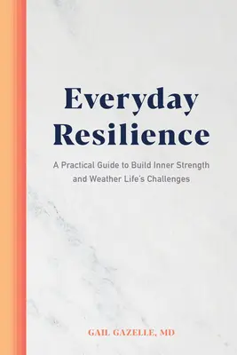 Odporność na co dzień: Praktyczny przewodnik po budowaniu wewnętrznej siły i radzeniu sobie z życiowymi wyzwaniami - Everyday Resilience: A Practical Guide to Build Inner Strength and Weather Life's Challenges