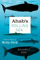 Ahab's Rolling Sea: Historia naturalna Moby-Dicka - Ahab's Rolling Sea: A Natural History of Moby-Dick