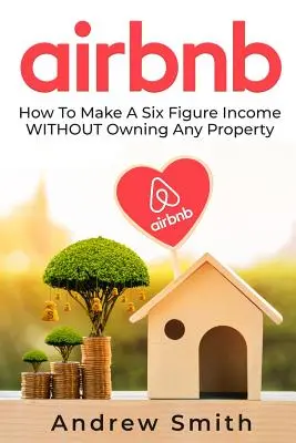 Airbnb: Jak osiągnąć sześciocyfrowy dochód BEZ posiadania jakiejkolwiek nieruchomości - Airbnb: How To Make a Six Figure Income WITHOUT Owning Any Property