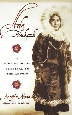 Ada Blackjack: Prawdziwa historia przetrwania w Arktyce - Ada Blackjack: A True Story of Survival in the Arctic