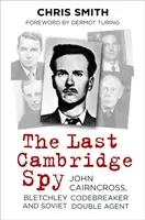 Ostatni szpieg Cambridge: John Cairncross, szyfrant z Bletchley i sowiecki podwójny agent - The Last Cambridge Spy: John Cairncross, Bletchley Codebreaker and Soviet Double Agent