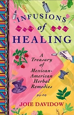 Infuzje uzdrawiania: Skarbiec meksykańsko-amerykańskich leków ziołowych - Infusions of Healing: A Treasury of Mexican-American Herbal Remedies