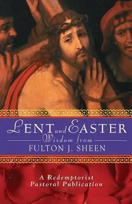 Mądrość wielkopostna i wielkanocna od Fultona J. Sheena: Codzienne Pismo Święte i modlitwy wraz z własnymi słowami Sheena - Lent and Easter Wisdom from Fulton J. Sheen: Daily Scripture and Prayers Together with Sheen's Own Words