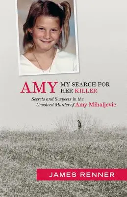 Amy: Moje poszukiwania jej zabójcy: Sekrety i podejrzani w nierozwiązanym morderstwie Amy Mihaljevic - Amy: My Search for Her Killer: Secrets & Suspects in the Unsolved Murder of Amy Mihaljevic