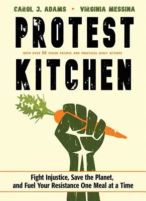 Kuchnia protestu: Walcz z niesprawiedliwością, ratuj planetę i podsycaj swój opór jednym posiłkiem na raz - Protest Kitchen: Fight Injustice, Save the Planet, and Fuel Your Resistance One Meal at a Time