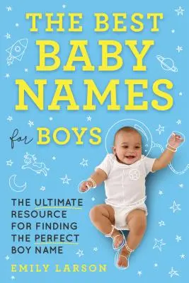 Najlepsze imiona dla chłopców: najlepsze źródło informacji o idealnych imionach dla chłopców - The Best Baby Names for Boys: The Ultimate Resource for Finding the Perfect Boy Name