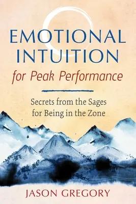 Intuicja emocjonalna dla najwyższej wydajności: Sekrety mędrców dotyczące bycia w strefie - Emotional Intuition for Peak Performance: Secrets from the Sages for Being in the Zone