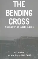 The Bending Cross: Biografia Eugene'a Victora Debsa - The Bending Cross: A Biography of Eugene Victor Debs