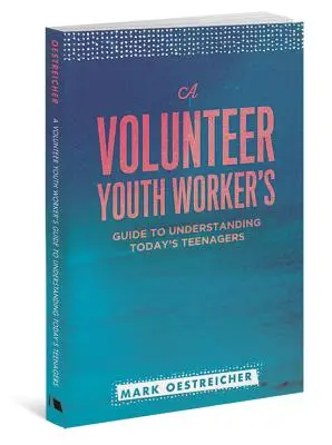 Przewodnik wolontariusza młodzieżowego, jak zrozumieć dzisiejszych nastolatków - A Volunteer Youth Worker's Guide to Understanding Today's Teenagers