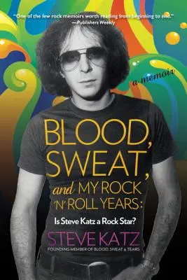 Krew, pot i moje lata rock'n'rolla: Czy Steve Katz jest gwiazdą rocka? - Blood, Sweat, and My Rock 'n' Roll Years: Is Steve Katz a Rock Star?