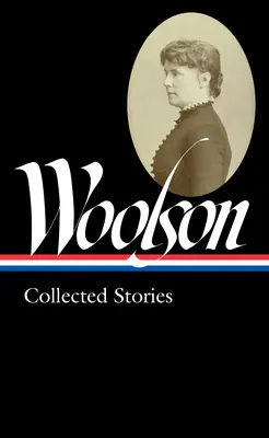 Constance Fenimore Woolson: Opowiadania zebrane (Loa #327) - Constance Fenimore Woolson: Collected Stories (Loa #327)