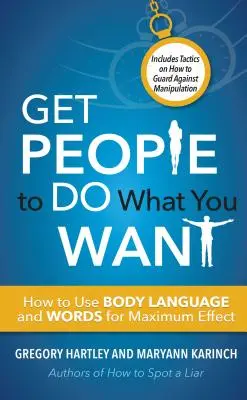 Get People to Do What You Want: How to Use Body Language and Words for Maximum Effect (Przekonaj ludzi, by robili to, co chcesz: jak wykorzystać mowę ciała i słowa dla maksymalnego efektu) - Get People to Do What You Want: How to Use Body Language and Words for Maximum Effect