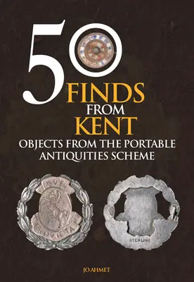 50 znalezisk z Kent: Przedmioty z przenośnego programu starożytności - 50 Finds from Kent: Objects from the Portable Antiquities Scheme