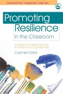 Promowanie odporności w klasie: Przewodnik po rozwijaniu umiejętności emocjonalnych i poznawczych uczniów - Promoting Resilience in the Classroom: A Guide to Developing Pupils' Emotional and Cognitive Skills