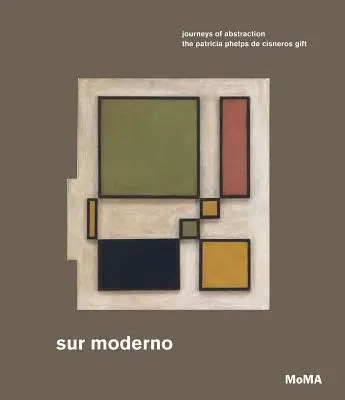 Sur Moderno: Podróże Abstrakcji: Dar Patricii Phelps de Cisneros - Sur Moderno: Journeys of Abstraction: The Patricia Phelps de Cisneros Gift