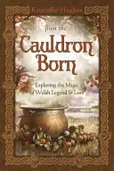 Z kotła zrodzony: odkrywanie magii walijskiej legendy i wiedzy - From the Cauldron Born: Exploring the Magic of Welsh Legend & Lore