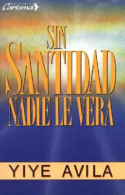 Sin Santidad Nadie Le Ver: Bez świętości nie będzie widziany - Sin Santidad Nadie Le Ver: Without Holiness He Will Not Be Seen