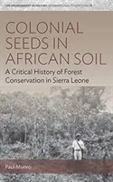 Kolonialne nasiona w afrykańskiej glebie: krytyczna historia ochrony lasów w Sierra Leone - Colonial Seeds in African Soil: A Critical History of Forest Conservation in Sierra Leone