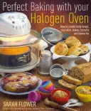 Idealne pieczenie w piekarniku halogenowym - jak stworzyć smaczny chleb, babeczki, wypieki, ciastka i przysmaki - Perfect Baking With Your Halogen Oven - How to Create Tasty Bread, Cupcakes, Bakes, Biscuits and Savouries