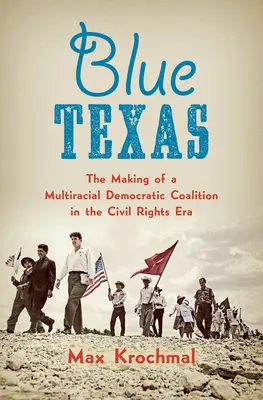Blue Texas: Tworzenie wielorasowej koalicji demokratycznej w erze praw obywatelskich - Blue Texas: The Making of a Multiracial Democratic Coalition in the Civil Rights Era