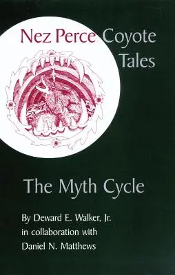 Opowieści o kojotach Nez Perce: Cykl mitów - Nez Perce Coyote Tales: The Myth Cycle