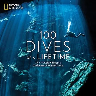 100 Dives of a Lifetime: Najlepsze podwodne miejsca na świecie - 100 Dives of a Lifetime: The World's Ultimate Underwater Destinations