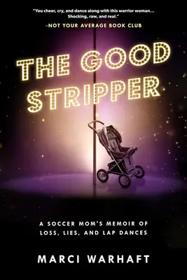 The Good Stripper: Wspomnienia piłkarskiej mamy o kłamstwach, stracie i tańcach na golasa - The Good Stripper: A Soccer Mom's Memoir of Lies, Loss and Lapdances