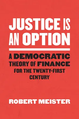 Sprawiedliwość jest opcją: Demokratyczna teoria finansów dla dwudziestego pierwszego wieku - Justice Is an Option: A Democratic Theory of Finance for the Twenty-First Century