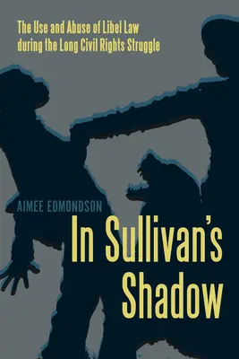 W cieniu Sullivana - stosowanie i nadużywanie prawa o zniesławieniu podczas długiej walki o prawa obywatelskie - In Sullivan's Shadow - The Use and Abuse of Libel Law during the Long Civil Rights Struggle