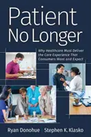 Patient No Longer: Dlaczego opieka zdrowotna musi zapewniać opiekę, której konsumenci chcą i oczekują? - Patient No Longer: Why Healthcare Must Deliver the Care Experience That Consumers Want and Expect