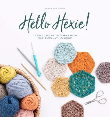 Hello Hexie: 20 łatwych wzorów na szydełku z prostych sześciokątów Granny - Hello Hexie!: 20 Easy Crochet Patterns from Simple Granny Hexagons