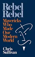 Rebel Rebel - Jak Mavericks stworzyli nasz współczesny świat - Rebel Rebel - How Mavericks Made Our Modern World